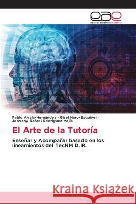 El Arte de la Tutoría Ayala-Hernández, Pablo, Haro-Esquivel, Gisel, Rodríguez Mejía, Jeovany Rafael 9786137359471 Editorial Académica Española - książka