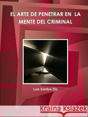 EL Arte De Penetrar En La Mente Del Criminal Luis Santos Diz 9781326537241 Lulu.com - książka