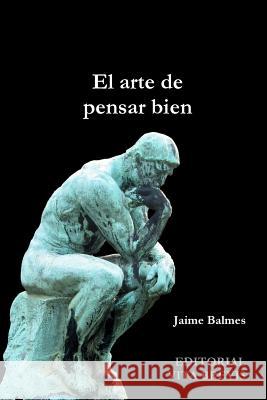 El arte de pensar bien Balmes, Jaime 9781445200675 Lulu.com - książka