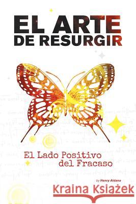 El Arte de Resurgir: El Lado Positivo del Fracaso Aldana, Henry Oswaldo 9781479723621 Xlibris Corporation - książka