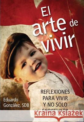 El Arte de Vivir: Reflexiones Para Vivir Y No Solo Sobrevivir González, Eduardo 9780764822353 Liguori Publications - książka