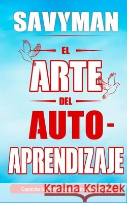 El ARTE del Auto aprendizaje (Spanish Edition): Capacita tu mente para ser independiente Savy Man 9798328992763 Independently Published - książka