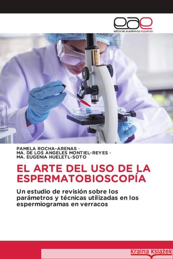 EL ARTE DEL USO DE LA ESPERMATOBIOSCOPÍA ROCHA-ARENAS, PAMELA, MONTIEL-REYES, MA. DE LOS ANGELES, HUELETL-SOTO, MA. EUGENIA 9786200020031 Editorial Académica Española - książka