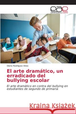 El arte dramático, un erradicado del bullying escolar Rodríguez Ariza, Diana 9786203587340 Editorial Academica Espanola - książka