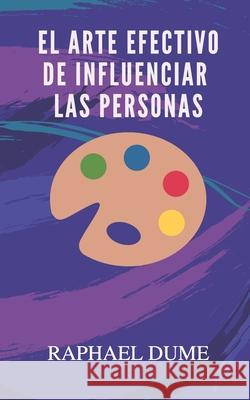 El Arte Efectivo De Influenciar Las Personas Raphael Dume 9781088899175 Independently Published - książka
