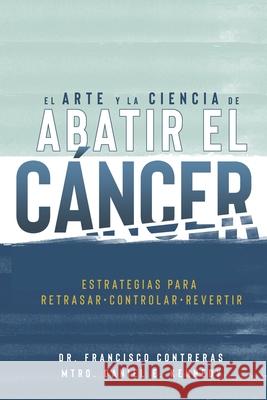 El Arte y la Ciencia de Abatir el Cáncer: Estrategias para Retrasar, Controlar, Revertir Kennedy, Daniel E. 9781953552037 Oasis of Hope Press - książka