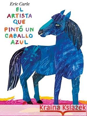 El Artista Que Pintó Un Caballo Azul Carle, Eric 9780399257353 Philomel Books - książka