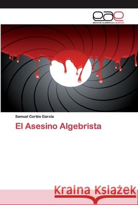 El Asesino Algebrista Samuel Cortés García 9786200039453 Editorial Academica Espanola - książka