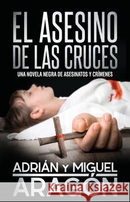 El Asesino de las Cruces Aragón, Miguel 9781973300700 Independently Published - książka