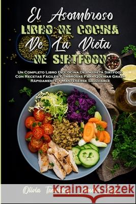 El Asombroso Libro De Cocina De La Dieta De Sirtfood: Un Completo Libro De Cocina De La Dieta Sirtfood Con Recetas Fáciles Y Sabrosas Para Quemar Gras Tremblay, Olivia 9781803756813 Olivia Tremblay - Amelia Saez - książka