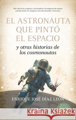 El Astronauta Que Pinto El Espacio Y Otras Historias de Los Cosmonautas Enrique Jose Dia 9788419414915 Guadalmazan - książka