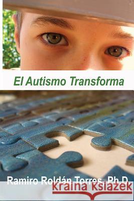 El Autismo Transforma: Un camino para transformar vidas Roldan Torres, Ramiro 9780984800056 9daysoulmate.Com, LLC - książka