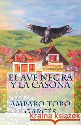 El ave negra y la casona Piedad Loaiza Amparo Tor 9781530775293 Createspace Independent Publishing Platform - książka