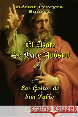 El Azote Se Hace Apóstol - Las Gestas de San Pablo Pereyra Suárez, Héctor 9781300804079 Lulu.com - książka