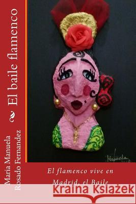 El Baile: El flamenco vive en Madrid, el Baile Rosado Fernandez, Maria Manuela 9781539830603 Createspace Independent Publishing Platform - książka