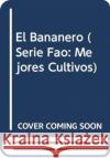 El Bananero (Fao : Mejores Cultivos) Food and Agriculture Organization of the   9789253001491 Food & Agriculture Organization of the United