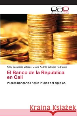 El Banco de la República en Cali Arley Barandica Villegas, Jaime Andrés Collazos Rodríguez 9783659051661 Editorial Academica Espanola - książka