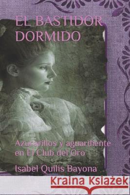 El Bastidor Dormido: Azucarillos y aguardiente en El Club del Oro Quilis Bayona, Isabel 9781719870894 Independently Published - książka