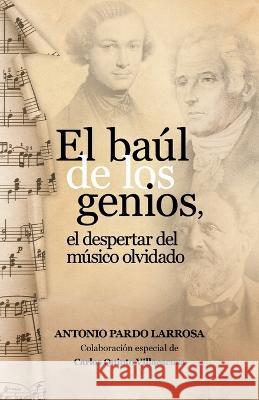 El Baul de los Genios: El despertar del musico olvidado Antonio Pardo Larrosa   9781095592199 Independently Published - książka