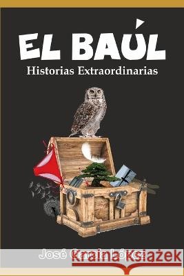 El Baúl: Historias Extraordinarias Garcia Lopez, Jose 9798354073207 Independently Published - książka