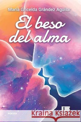 El beso del alma Maria Gricelda Grandez Aguilar   9786125078940 Ediquid - książka