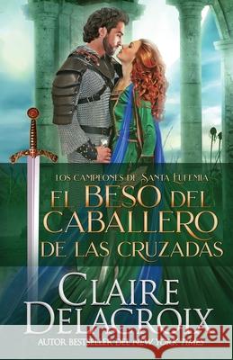 El beso del caballero de las Cruzadas Claire Delacroix Lauren Izquierdo 9781989367940 Deborah A. Cooke - książka