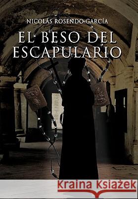 El Beso del Escapulario Nicolas Rosendo Garcia 9781617644832 Palibrio - książka