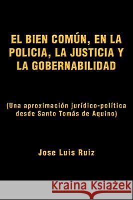 El Bien Comun, En La Policia, La Justicia y La Gobernabilidad: (Una Aproximacion Juridico-Politica Desde Santo Tomas de Aquino) Ruiz, Jose Luis 9781463337902 Palibrio - książka