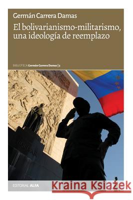 El bolivarianismo-militarismo, una ideología de reemplazo Carrera Damas, German 9789803542962 Editorial Alfa - książka