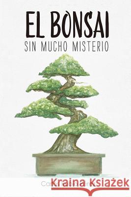 El bonsai: Sin mucho misterio Rubio, Carlos 9781978345898 Createspace Independent Publishing Platform - książka