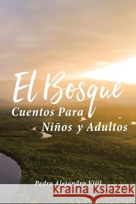 El Bosque: Cuentos Para Niños y Adultos Vijil, Pedro Alejandro 9781643341026 Page Publishing, Inc. - książka