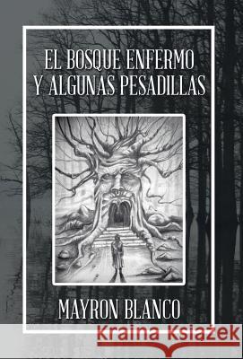 El Bosque Enfermo Y Algunas Pesadillas Mayron Blanco 9781506523859 Palibrio - książka