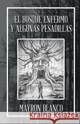 El Bosque Enfermo Y Algunas Pesadillas Blanco, Mayron 9781506523866 Palibrio - książka