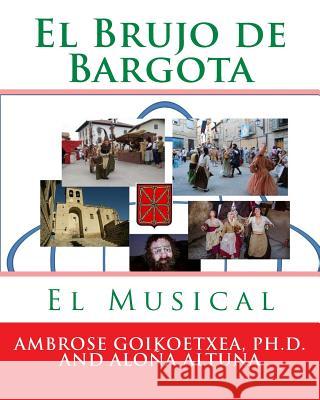 El Brujo de Bargota: El Musical Ambrose -- Goikoetxe Alona -- Altuna 9781530412679 Createspace Independent Publishing Platform - książka