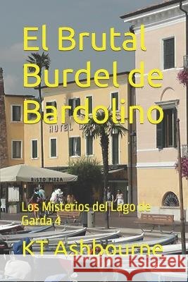 El Brutal Burdel de Bardolino: Los Misterios del Lago de Garda 4 Kt Ashbourne 9798835273621 Independently Published - książka