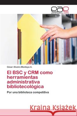El BSC y CRM como herramientas administrativa bibliotecológica Montoya a., César Alveiro 9783659004650 Editorial Acad Mica Espa Ola - książka