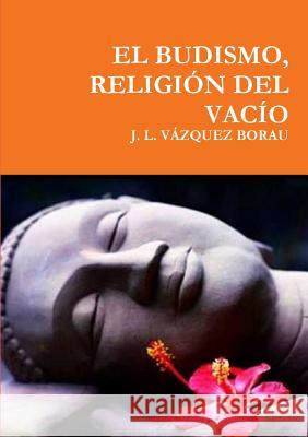 El Budismo, Religión del Vacío Vázquez Borau, J. L. 9781326292157 Lulu.com - książka