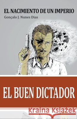 El Buen Dictador I: El Nacimiento del Imperio Dias, Gonçalo Jn 9798201542467 Draft2Digital - książka