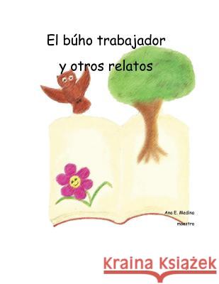 El buho trabajador y otros relatos Medina, Ana E. 9781530458356 Createspace Independent Publishing Platform - książka