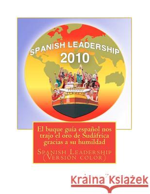 El buque guía español nos trajo el oro de Sudáfrica gracias a su humildad: Spanish Leadership en versión color Zuazola, Jorge 9781463775568 Createspace - książka