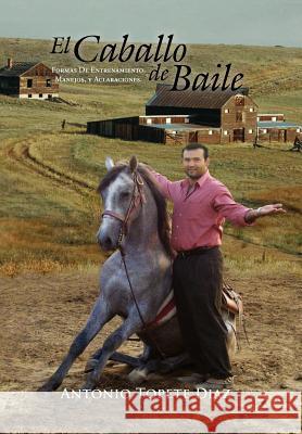 El Caballo de Baile: Formas de Entrenamiento, Manejos, y Aclaraciones. Diaz, Antonio Topete 9781465367792 Xlibris Corporation - książka