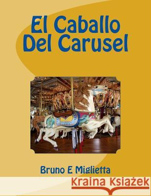 El Caballo Del Carusel Miglietta, Bruno E. 9781499695366 Createspace - książka