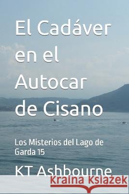 El Cadaver en el Autocar de Cisano: Los Misterios del Lago de Garda 15 Kt Ashbourne   9798386219307 Independently Published - książka