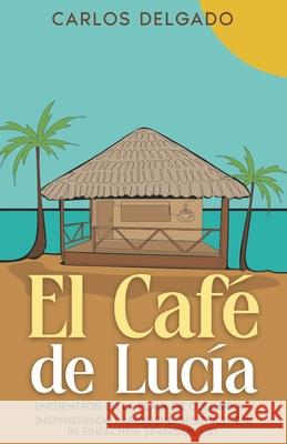 El Caf? de Luc?a: Encuentros en la Playa de Colombia - inspirierende karibische Geschichten in einfachem Spanisch - B1 Carlos Delgado 9783968911007 Schinken Verlag - książka