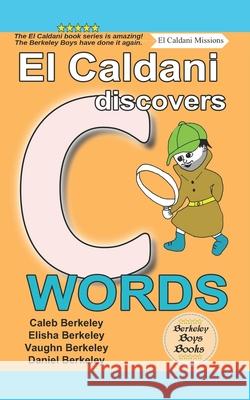 El Caldani Discovers C Words (Berkeley Boys Books - El Caldani Missions) Elisha Berkeley Vaughn Berkeley Daniel Berkeley 9781778500176 C.M. Berkeley Media Group - książka