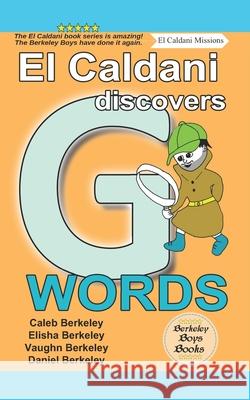 El Caldani Discovers G Words (Berkeley Boys Books - El Caldani Missions) Elisha Berkeley, Vaughn Berkeley, Daniel Berkeley 9781778500213 C.M. Berkeley Media Group - książka