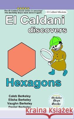El Caldani Discovers Hexagons (Berkeley Boys Books - El Caldani Missions) Elisha Berkeley, Vaughn Berkeley, Daniel Berkeley 9781778500541 C.M. Berkeley Media Group - książka
