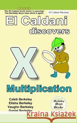 El Caldani Discovers Multiplication (Berkeley Boys Books - El Caldani Missions) Elisha Berkeley, Vaughn Berkeley, Daniel Berkeley 9781778500428 C.M. Berkeley Media Group - książka