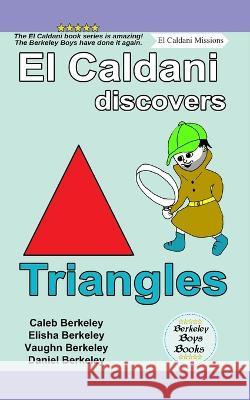 El Caldani Discovers Triangles (Berkeley Boys Books - El Caldani Missions) Elisha Berkeley, Vaughn Berkeley, Daniel Berkeley 9781778500527 C.M. Berkeley Media Group - książka