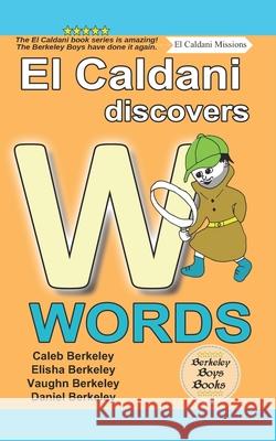 El Caldani Discovers W Words (Berkeley Boys Books - El Caldani Missions) Elisha Berkeley, Vaughn Berkeley, Daniel Berkeley 9781778500374 C.M. Berkeley Media Group - książka